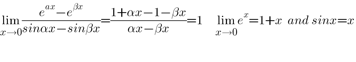 lim_(x→0) ((e^(ax) −e^(βx) )/(sinαx−sinβx))=((1+αx−1−βx)/(αx−βx))=1     lim_(x→0) e^x =1+x  and sinx=x  