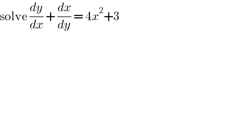 solve (dy/dx) + (dx/dy) = 4x^2 +3  