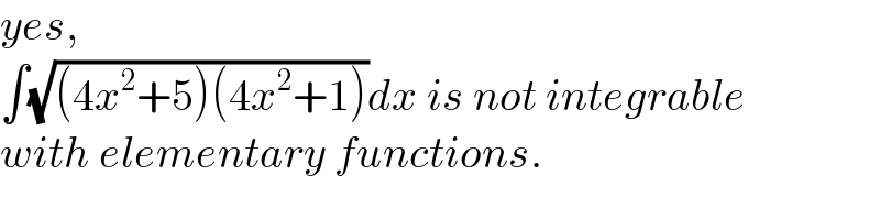 yes,   ∫(√((4x^2 +5)(4x^2 +1)))dx is not integrable  with elementary functions.  