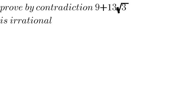 prove by contradiction 9+13(√(3 ))  is irrational  