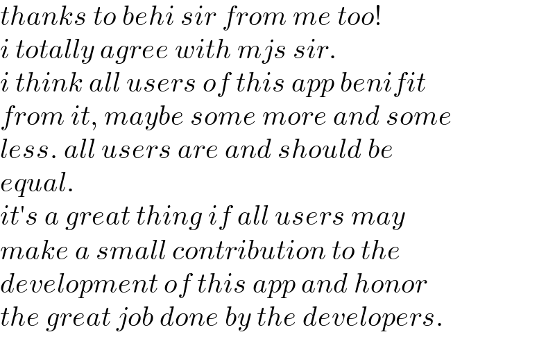 thanks to behi sir from me too!  i totally agree with mjs sir.   i think all users of this app benifit  from it, maybe some more and some  less. all users are and should be  equal.  it′s a great thing if all users may  make a small contribution to the  development of this app and honor  the great job done by the developers.  