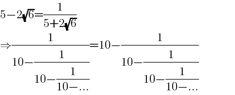 5−2(√6)=(1/(5+2(√6)))  ⇒(1/(10−(1/(10−(1/(10−...))))))=10−(1/(10−(1/(10−(1/(10−...))))))  