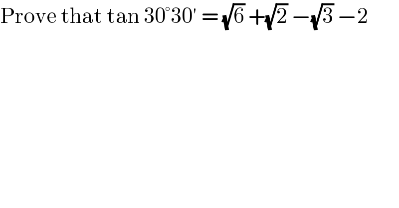 Prove that tan 30°30′ = (√6) +(√2) −(√3) −2  