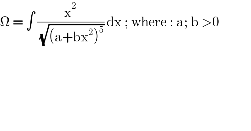Ω = ∫ (x^2 /( (√((a+bx^2 )^5 )))) dx ; where : a; b >0   