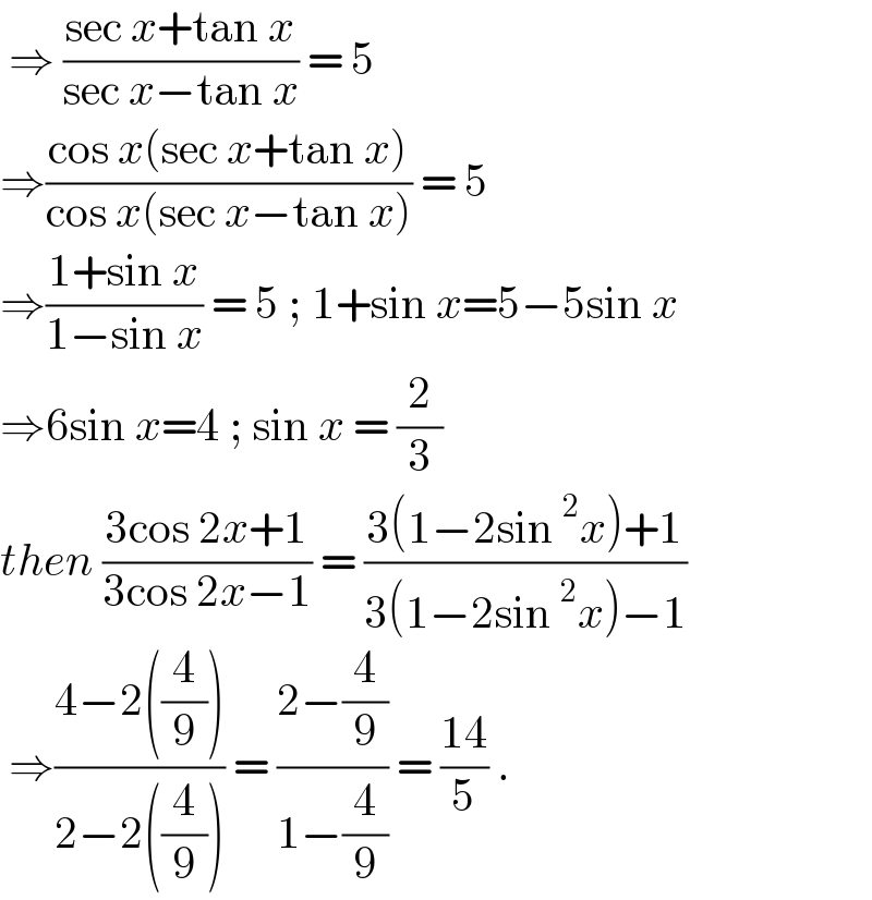  ⇒ ((sec x+tan x)/(sec x−tan x)) = 5  ⇒((cos x(sec x+tan x))/(cos x(sec x−tan x))) = 5  ⇒((1+sin x)/(1−sin x)) = 5 ; 1+sin x=5−5sin x  ⇒6sin x=4 ; sin x = (2/3)  then ((3cos 2x+1)/(3cos 2x−1)) = ((3(1−2sin^2 x)+1)/(3(1−2sin^2 x)−1))   ⇒((4−2((4/9)))/(2−2((4/9)))) = ((2−(4/9))/(1−(4/9))) = ((14)/5) .   