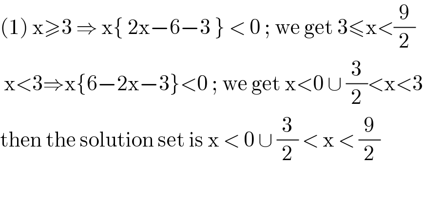 (1) x≥3 ⇒ x{ 2x−6−3 } < 0 ; we get 3≤x<(9/2)   x<3⇒x{6−2x−3}<0 ; we get x<0 ∪ (3/2)<x<3  then the solution set is x < 0 ∪ (3/2) < x < (9/2)    
