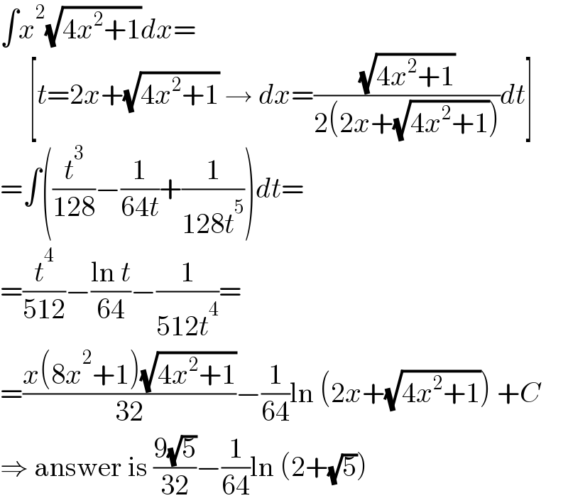 ∫x^2 (√(4x^2 +1))dx=       [t=2x+(√(4x^2 +1)) → dx=((√(4x^2 +1))/(2(2x+(√(4x^2 +1)))))dt]  =∫((t^3 /(128))−(1/(64t))+(1/(128t^5 )))dt=  =(t^4 /(512))−((ln t)/(64))−(1/(512t^4 ))=  =((x(8x^2 +1)(√(4x^2 +1)))/(32))−(1/(64))ln (2x+(√(4x^2 +1))) +C  ⇒ answer is ((9(√5))/(32))−(1/(64))ln (2+(√5))  