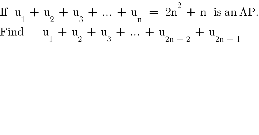 If   u_1   +  u_2   +  u_3   +  ...  +  u_n    =   2n^2   +  n   is an AP.  Find        u_1   +  u_2   +  u_3   +  ...  +  u_(2n  −  2)   +  u_(2n  −  1)   