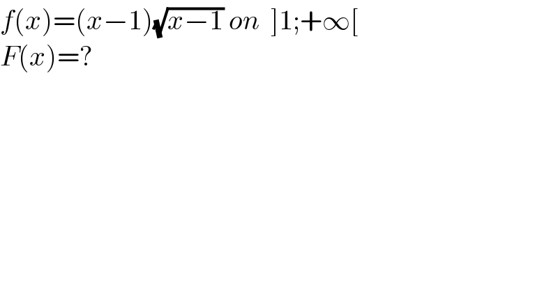 f(x)=(x−1)(√(x−1)) on  ]1;+∞[  F(x)=?  
