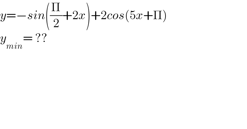 y=−sin((Π/2)+2x)+2cos(5x+Π)  y_(min) = ??  