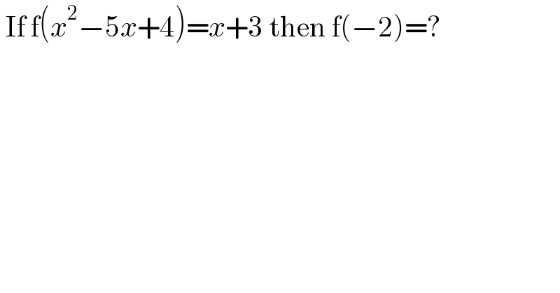  If f(x^2 −5x+4)=x+3 then f(−2)=?  
