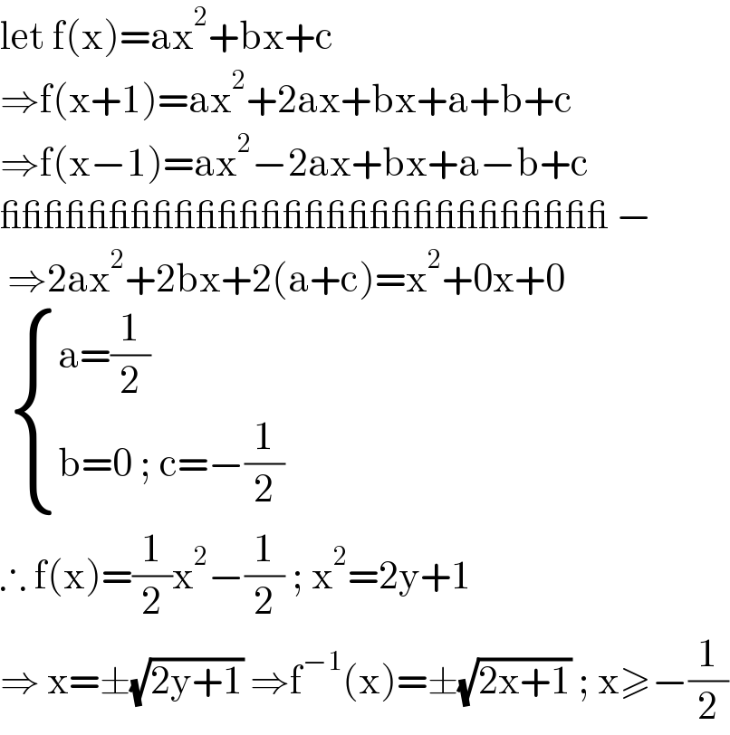 let f(x)=ax^2 +bx+c  ⇒f(x+1)=ax^2 +2ax+bx+a+b+c  ⇒f(x−1)=ax^2 −2ax+bx+a−b+c  ____________________________ −   ⇒2ax^2 +2bx+2(a+c)=x^2 +0x+0    { ((a=(1/2))),((b=0 ; c=−(1/2))) :}  ∴ f(x)=(1/2)x^2 −(1/2) ; x^2 =2y+1   ⇒ x=±(√(2y+1)) ⇒f^(−1) (x)=±(√(2x+1)) ; x≥−(1/2)  