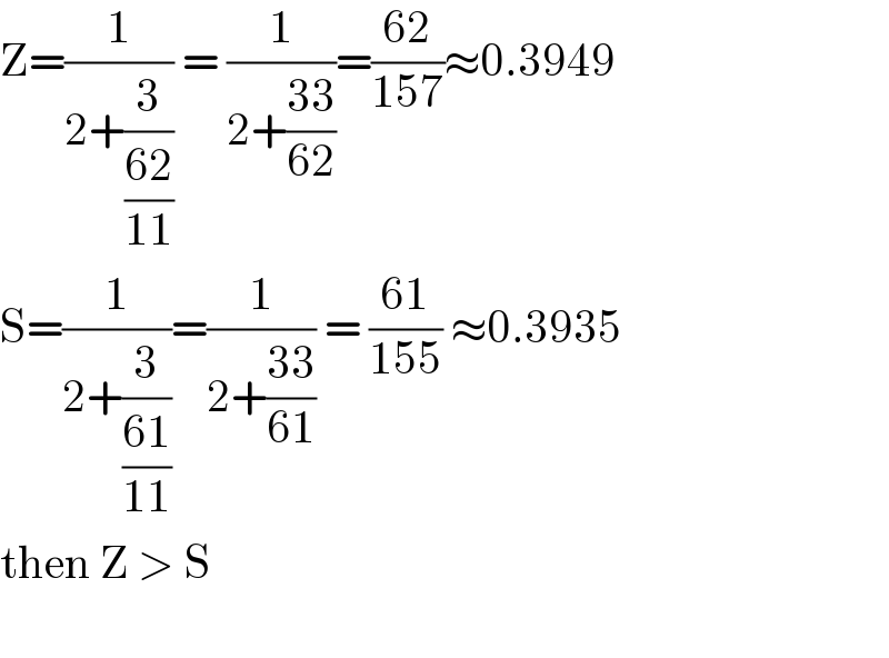 Z=(1/(2+(3/((62)/(11))))) = (1/(2+((33)/(62))))=((62)/(157))≈0.3949  S=(1/(2+(3/((61)/(11)))))=(1/(2+((33)/(61)))) = ((61)/(155)) ≈0.3935  then Z > S     