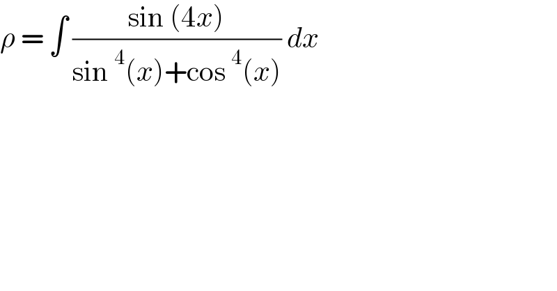 ρ = ∫ ((sin (4x))/(sin^4 (x)+cos^4 (x))) dx   