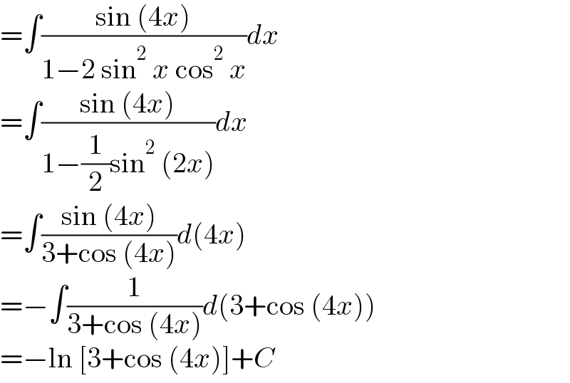 =∫((sin (4x))/(1−2 sin^2  x cos^2  x))dx  =∫((sin (4x))/(1−(1/2)sin^2  (2x)))dx  =∫((sin (4x))/(3+cos (4x)))d(4x)  =−∫(1/(3+cos (4x)))d(3+cos (4x))  =−ln [3+cos (4x)]+C  