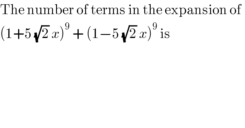 The number of terms in the expansion of  (1+5 (√2) x)^9  + (1−5 (√2) x)^9  is  