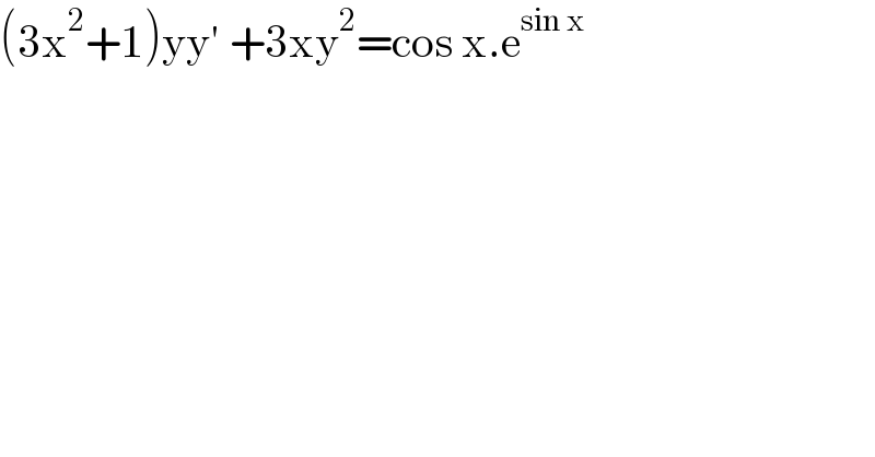 (3x^2 +1)yy′ +3xy^2 =cos x.e^(sin x)    