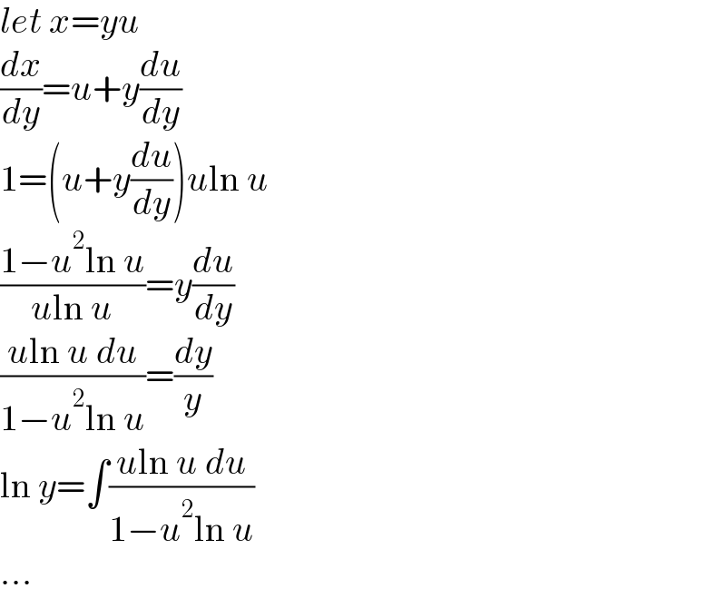 let x=yu  (dx/dy)=u+y(du/dy)  1=(u+y(du/dy))uln u  ((1−u^2 ln u)/(uln u))=y(du/dy)  ((uln u du)/(1−u^2 ln u))=(dy/y)  ln y=∫((uln u du)/(1−u^2 ln u))  ...  