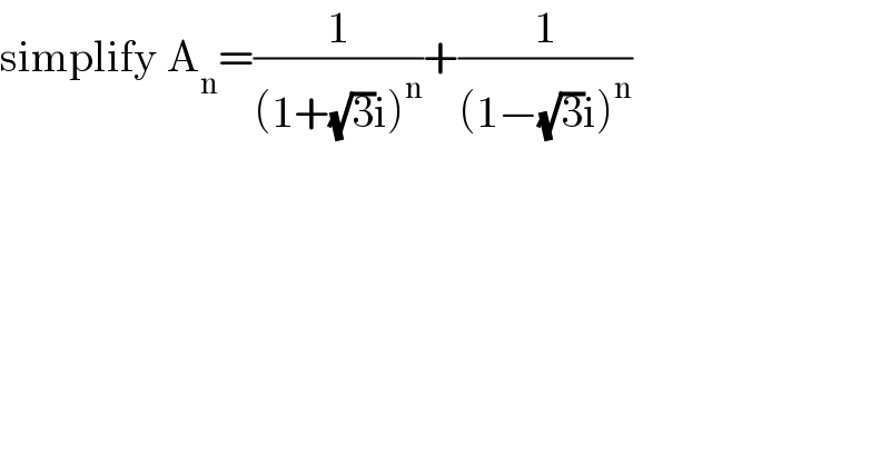 simplify A_n =(1/((1+(√3)i)^n ))+(1/((1−(√3)i)^n ))  
