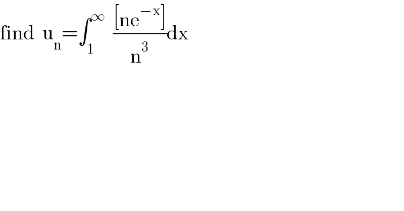 find  u_n =∫_1 ^∞   (([ne^(−x) ])/n^3 )dx  