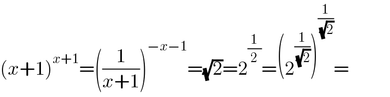 (x+1)^(x+1) =((1/(x+1)))^(−x−1) =(√2)=2^(1/2) =(2^(1/( (√2))) )^(1/( (√2))) =  