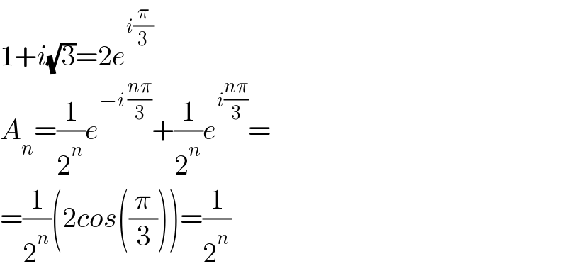 1+i(√3)=2e^(i(π/3))   A_n =(1/2^n )e^(−i ((nπ)/3)) +(1/2^n )e^(i((nπ)/3)) =  =(1/2^n )(2cos((π/3)))=(1/2^n )  