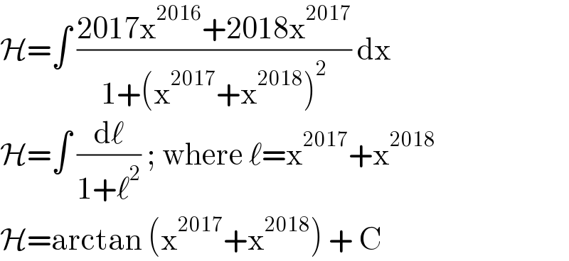 H=∫ ((2017x^(2016) +2018x^(2017) )/(1+(x^(2017) +x^(2018) )^2 )) dx  H=∫ (dℓ/(1+ℓ^2 )) ; where ℓ=x^(2017) +x^(2018)   H=arctan (x^(2017) +x^(2018) ) + C  