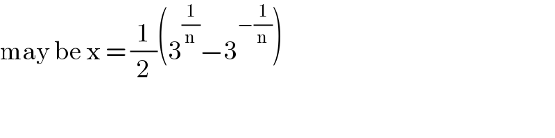 may be x = (1/2)(3^(1/n) −3^(−(1/n)) )  