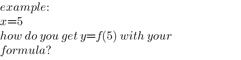example:  x=5  how do you get y=f(5) with your  formula?  