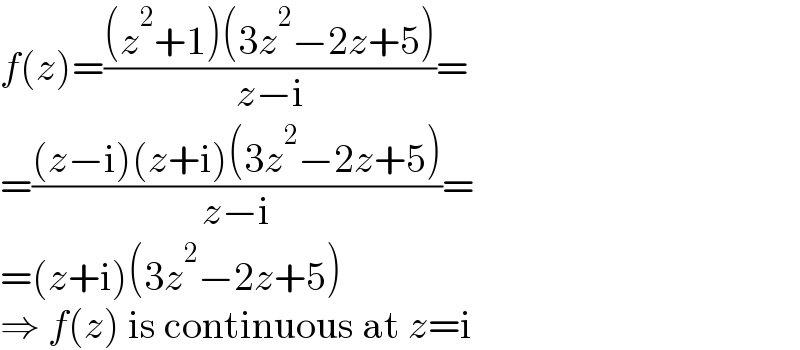 f(z)=(((z^2 +1)(3z^2 −2z+5))/(z−i))=  =(((z−i)(z+i)(3z^2 −2z+5))/(z−i))=  =(z+i)(3z^2 −2z+5)  ⇒ f(z) is continuous at z=i  