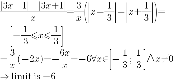 ((∣3x−1∣−∣3x+1∣)/x)=(3/x)(∣x−(1/3)∣−∣x+(1/3)∣)=       [−(1/3)≤x≤(1/3)]  =(3/x)(−2x)=−((6x)/x)=−6∀x∈[−(1/3); (1/3)]∧x≠0  ⇒ limit is −6  