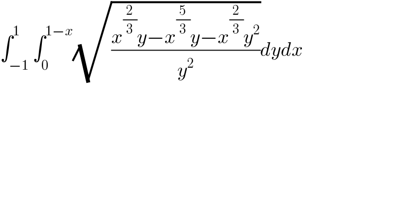 ∫_(−1) ^1 ∫_0 ^(1−x) (√((x^(2/3) y−x^(5/3) y−x^(2/3) y^2 )/y^2 ))dydx    