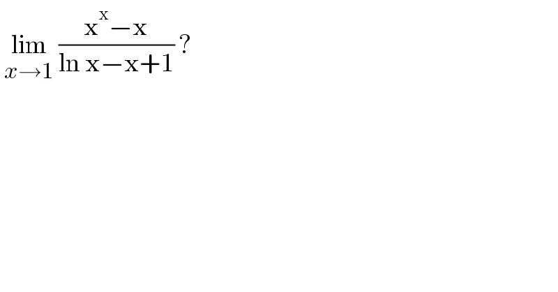  lim_(x→1)  ((x^x −x)/(ln x−x+1)) ?  