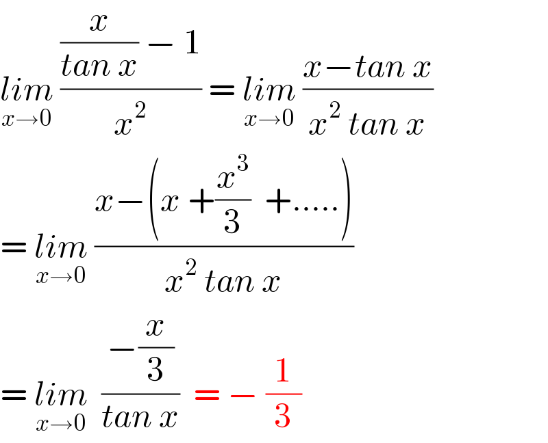 lim_(x→0)  (((x/(tan x)) − 1)/x^2 ) = lim_(x→0)  ((x−tan x)/(x^2  tan x))  = lim_(x→0)  ((x−(x +(x^3 /3)  +.....))/(x^2  tan x))  = lim_(x→0)   ((−(x/3))/(tan x))  = − (1/3)  
