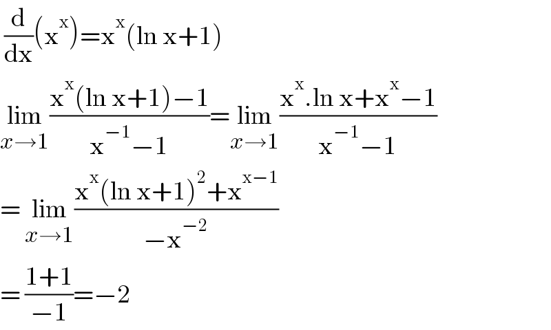  (d/dx)(x^x )=x^x (ln x+1)  lim_(x→1) ((x^x (ln x+1)−1)/(x^(−1) −1))=lim_(x→1) ((x^x .ln x+x^x −1)/(x^(−1) −1))  = lim_(x→1) ((x^x (ln x+1)^2 +x^(x−1) )/(−x^(−2) ))  = ((1+1)/(−1))=−2  