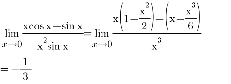  lim_(x→0) ((xcos x−sin x)/(x^2 sin x))=lim_(x→0) ((x(1−(x^2 /2))−(x−(x^3 /6)))/x^3 )  = −(1/3)  
