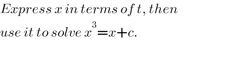 Express x in terms of t, then  use it to solve x^3 =x+c.  