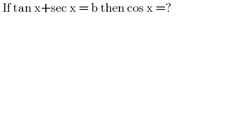 If tan x+sec x = b then cos x =?  