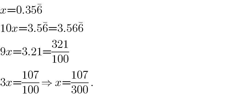 x=0.356^�   10x=3.56^� =3.566^�   9x=3.21=((321)/(100))  3x=((107)/(100)) ⇒ x=((107)/(300)) .  