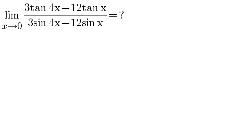  lim_(x→0)  ((3tan 4x−12tan x)/(3sin 4x−12sin x)) = ?    