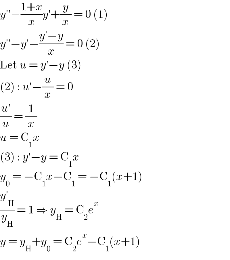 y′′−((1+x)/x)y′+(y/x) = 0 (1)  y′′−y′−((y′−y)/x) = 0 (2)  Let u = y′−y (3)  (2) : u′−(u/x) = 0  ((u′)/u) = (1/x)  u = C_1 x  (3) : y′−y = C_1 x  y_0  = −C_1 x−C_1  = −C_1 (x+1)  ((y′_H )/y_H ) = 1 ⇒ y_H  = C_2 e^x   y = y_H +y_0  = C_2 e^x −C_1 (x+1)  