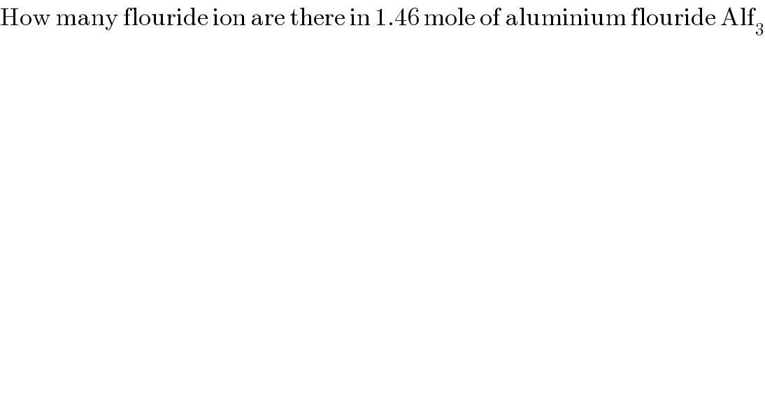 How many flouride ion are there in 1.46 mole of aluminium flouride Alf_3   