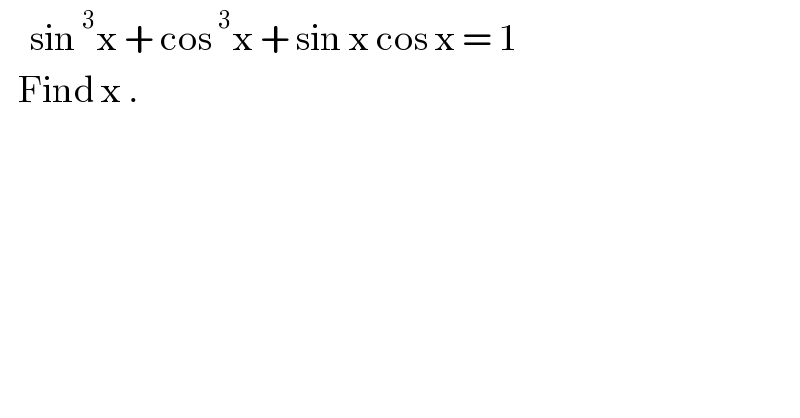      sin^3 x + cos^3 x + sin x cos x = 1     Find x .  