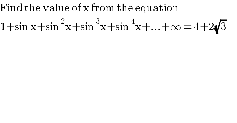 Find the value of x from the equation  1+sin x+sin^2 x+sin^3 x+sin^4 x+...+∞ = 4+2(√3)   