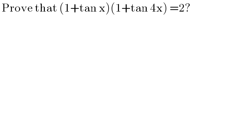  Prove that (1+tan x)(1+tan 4x) =2?  
