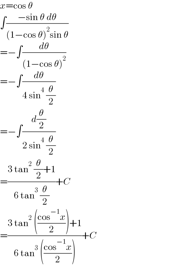 x=cos θ  ∫((−sin θ dθ)/((1−cos θ)^2 sin θ))  =−∫(dθ/((1−cos θ)^2 ))  =−∫(dθ/(4 sin^4  (θ/2)))  =−∫(d(θ/2)/(2 sin^4  (θ/2)))  =((3 tan^2  (θ/2)+1)/(6 tan^3  (θ/2)))+C  =((3 tan^2  (((cos^(−1) x)/2))+1)/(6 tan^3  (((cos^(−1) x)/2))))+C  