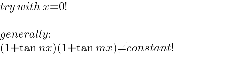 try with x=0!    generally:  (1+tan nx)(1+tan mx)≠constant!  