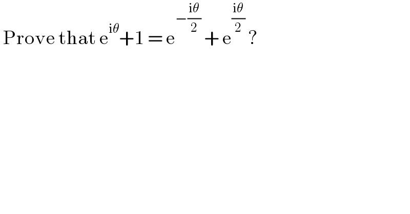  Prove that e^(iθ) +1 = e^(−((iθ)/2))  + e^((iθ)/2)  ?  