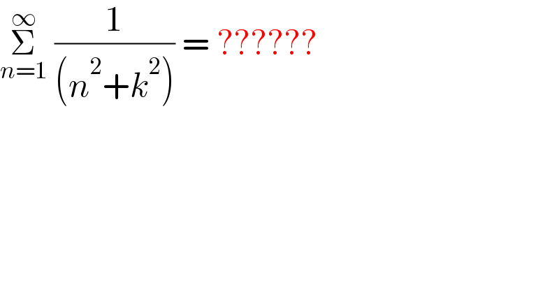 Σ_(n=1) ^∞  (1/((n^2 +k^2 ))) = ??????  