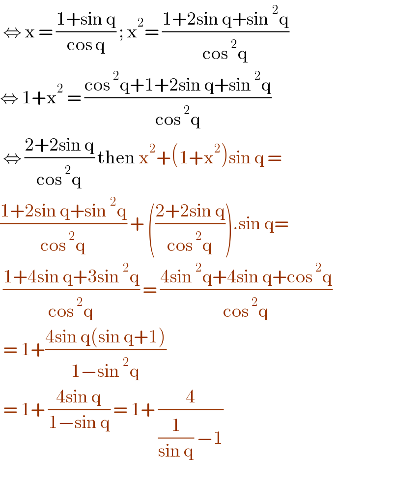  ⇔ x = ((1+sin q)/(cos q)) ; x^2 = ((1+2sin q+sin^2 q)/(cos^2 q))  ⇔ 1+x^2  = ((cos^2 q+1+2sin q+sin^2 q)/(cos^2 q))   ⇔ ((2+2sin q)/(cos^2 q)) then x^2 +(1+x^2 )sin q =  ((1+2sin q+sin^2 q)/(cos^2 q)) + (((2+2sin q)/(cos^2 q))).sin q=   ((1+4sin q+3sin^2 q)/(cos^2 q)) = ((4sin^2 q+4sin q+cos^2 q)/(cos^2 q))   = 1+((4sin q(sin q+1))/(1−sin^2 q))    = 1+ ((4sin q)/(1−sin q)) = 1+ (4/((1/(sin q)) −1))    